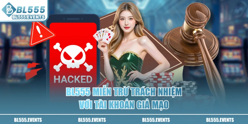 BL555 miễn trừ trách nhiệm với tài khoản giả mạo