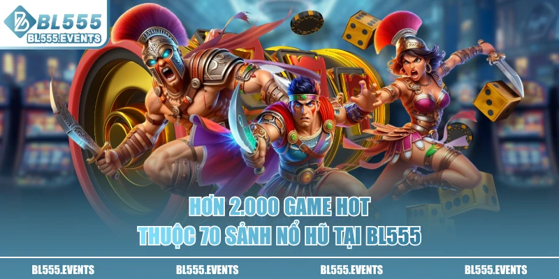 Hơn 2.000 game hot thuộc 70 sảnh nổ hũ tại BL555