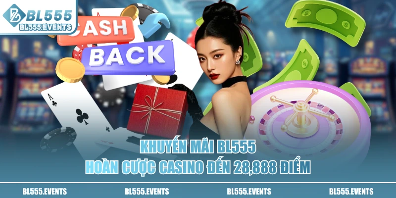Khuyến mãi BL555 hoàn cược casino đến 28,888 điểm
