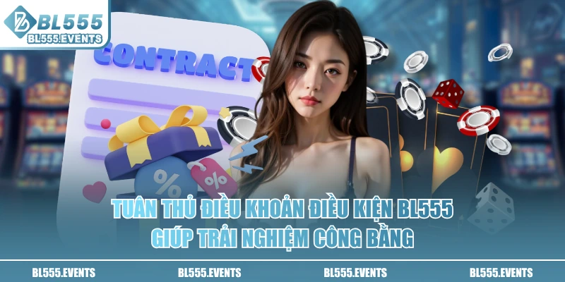 Tuân thủ điều khoản điều kiện BL555 giúp trải nghiệm công bằng